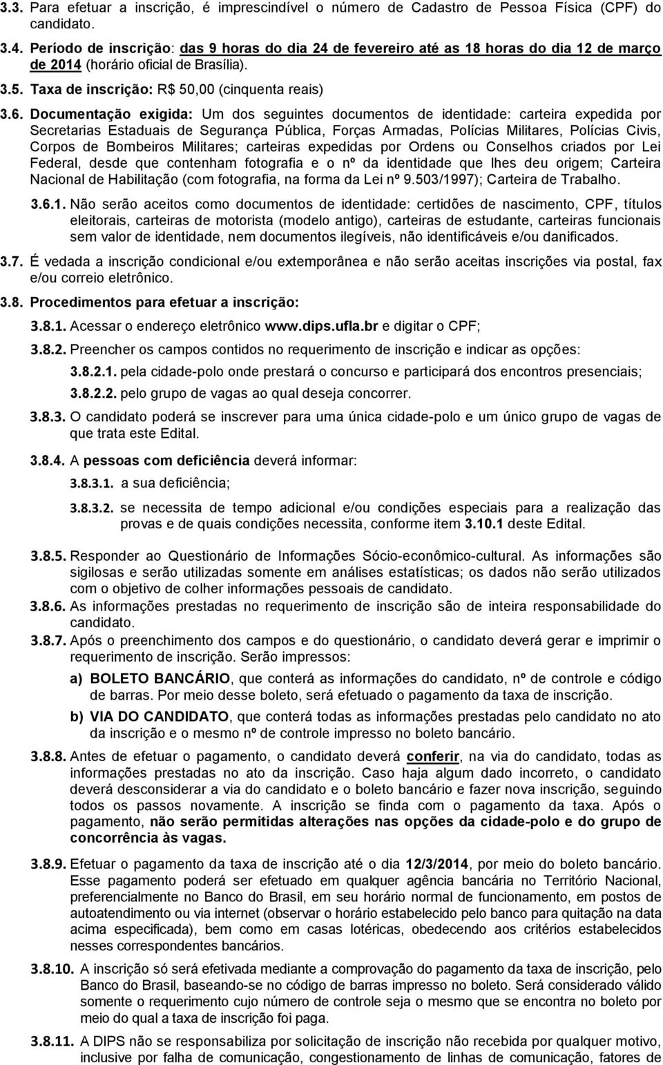 Documentação exigida: Um dos seguintes documentos de identidade: carteira expedida por Secretarias Estaduais de Segurança Pública, Forças Armadas, Polícias Militares, Polícias Civis, Corpos de