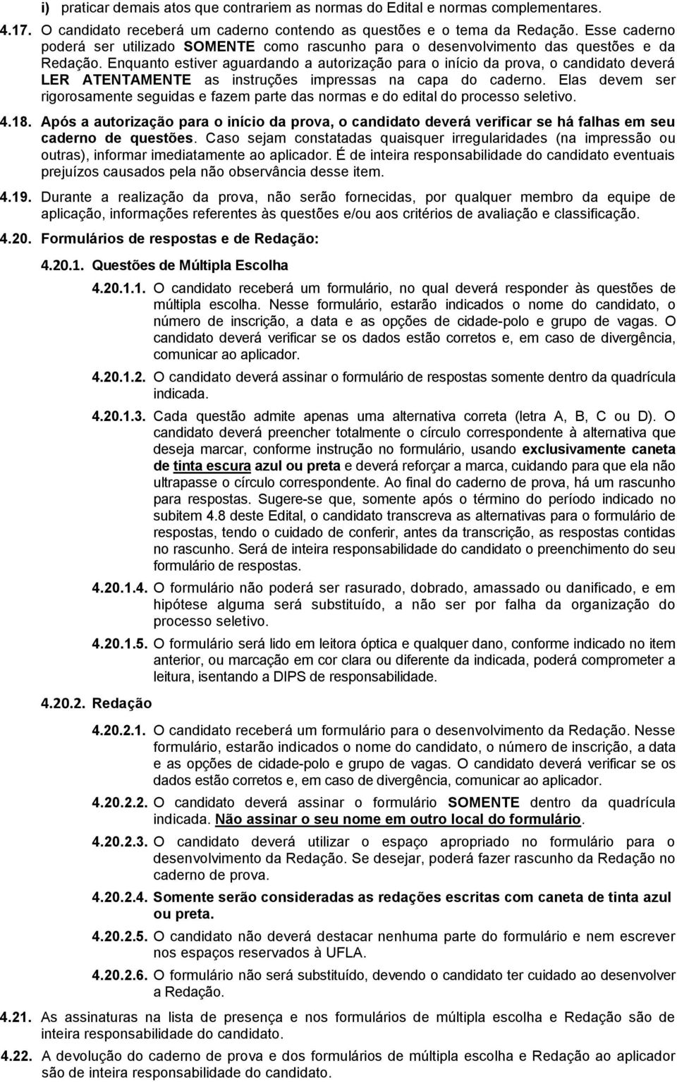 Enquanto estiver aguardando a autorização para o início da prova, o candidato deverá LER ATENTAMENTE as instruções impressas na capa do caderno.