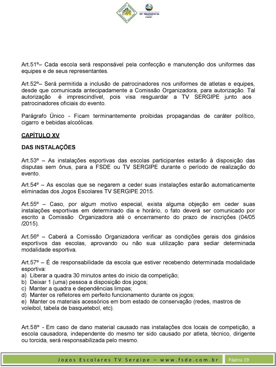 Tal autorização é imprescindível, pois visa resguardar a TV SERGIPE junto aos patrocinadores oficiais do evento.