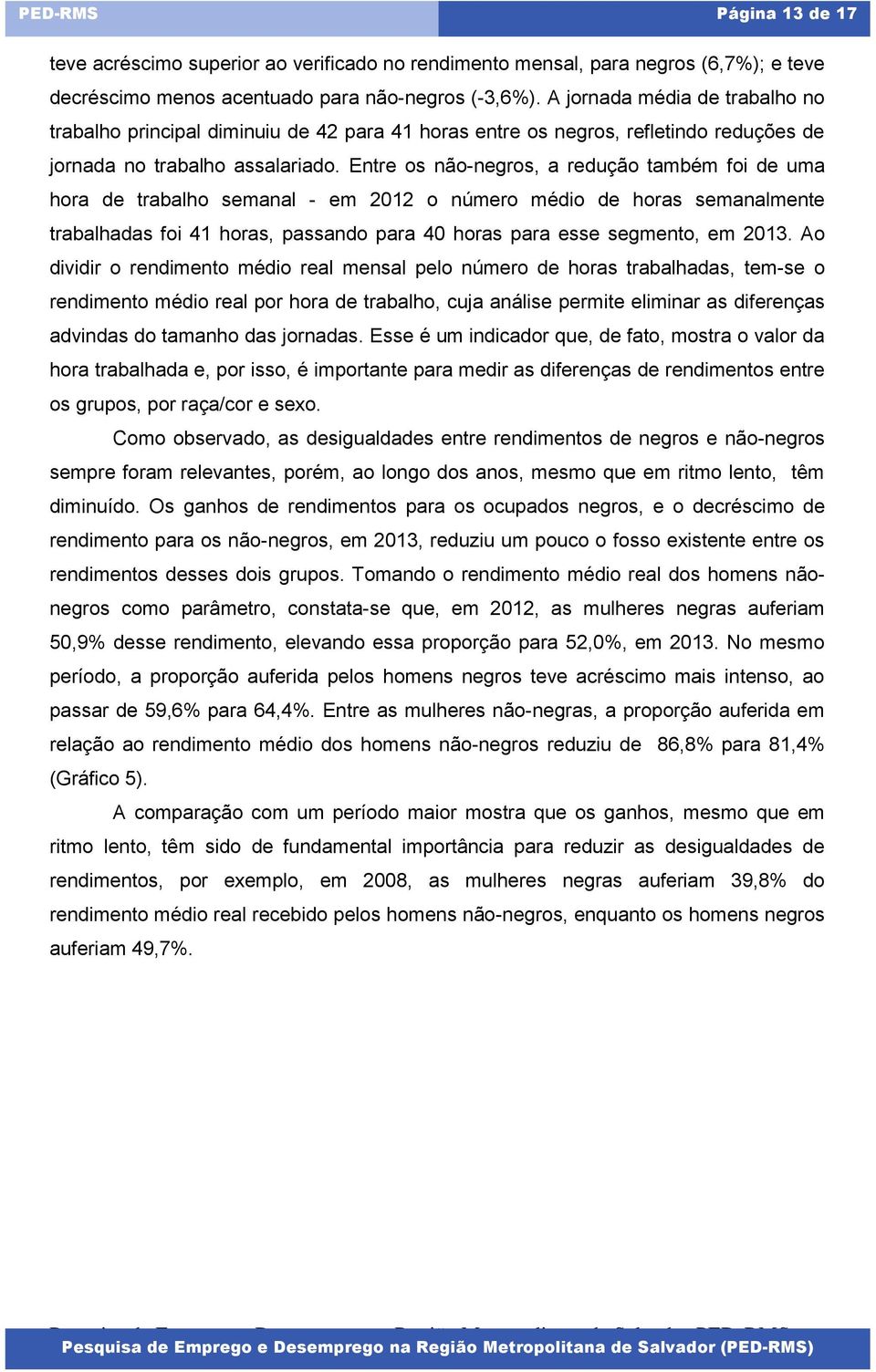 Entre os não-negros, a redução também foi de uma hora de trabalho semanal - em 2012 o número médio de horas semanalmente trabalhadas foi 41 horas, passando para 40 horas para esse segmento, em 2013.