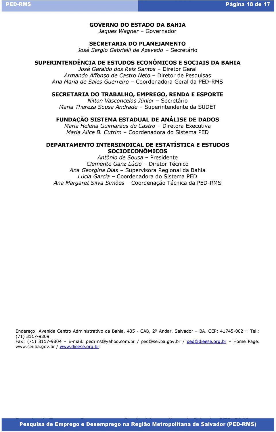 ESPORTE Nilton Vasconcelos Júnior Secretário Maria Thereza Sousa Andrade Superintendente da SUDET FUNDAÇÃO SISTEMA ESTADUAL DE ANÁLISE DE DADOS Maria Helena Guimarães de Castro Diretora Executiva