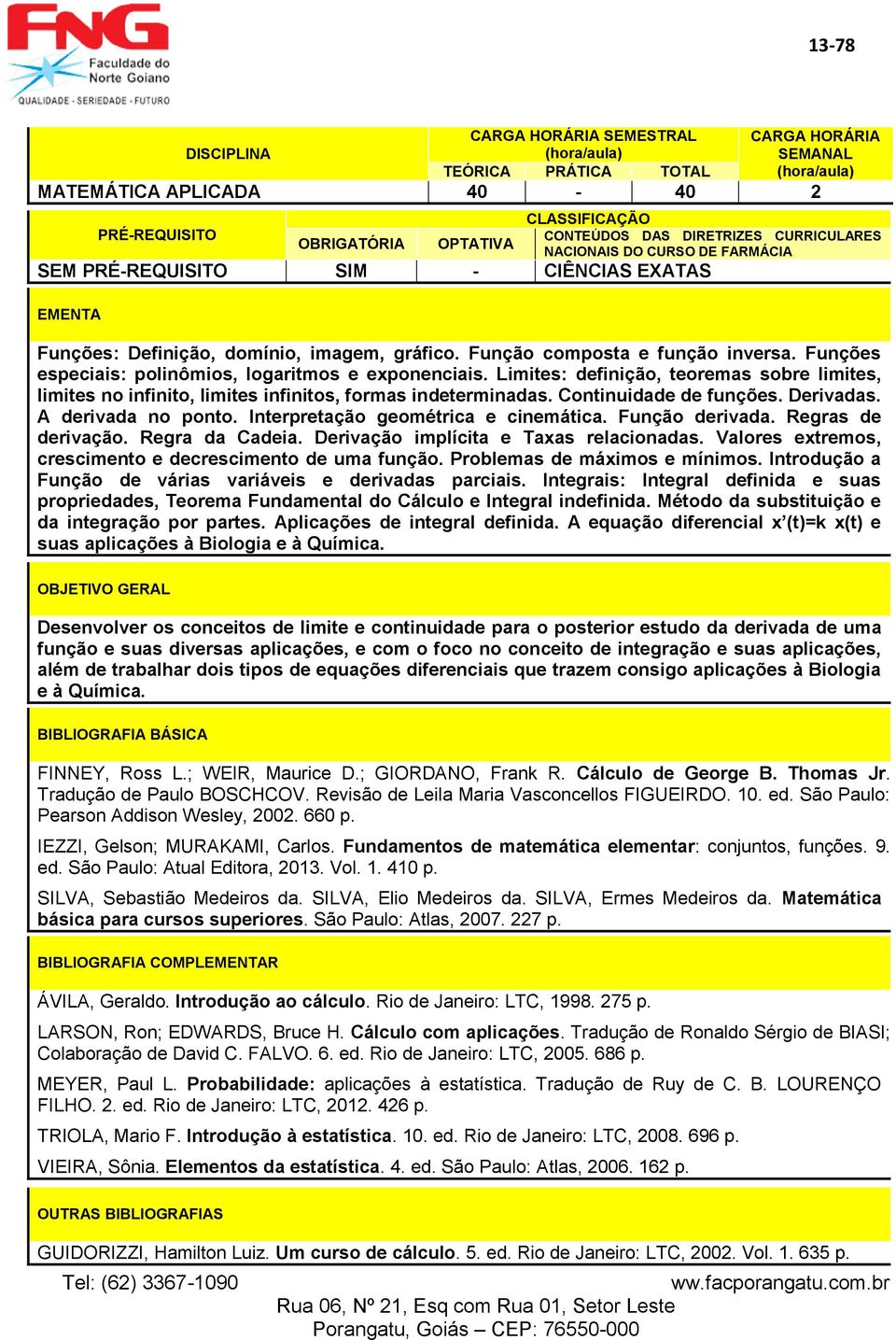 Interpretação geométrica e cinemática. Função derivada. Regras de derivação. Regra da Cadeia. Derivação implícita e Taxas relacionadas. Valores extremos, crescimento e decrescimento de uma função.