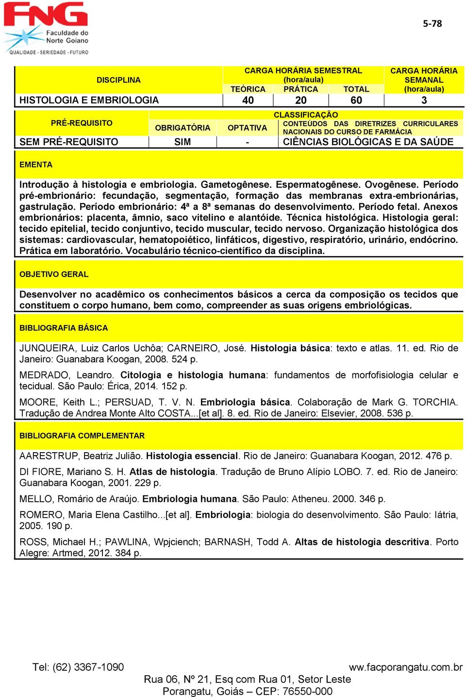 Anexos embrionários: placenta, âmnio, saco vitelino e alantóide. Técnica histológica. Histologia geral: tecido epitelial, tecido conjuntivo, tecido muscular, tecido nervoso.