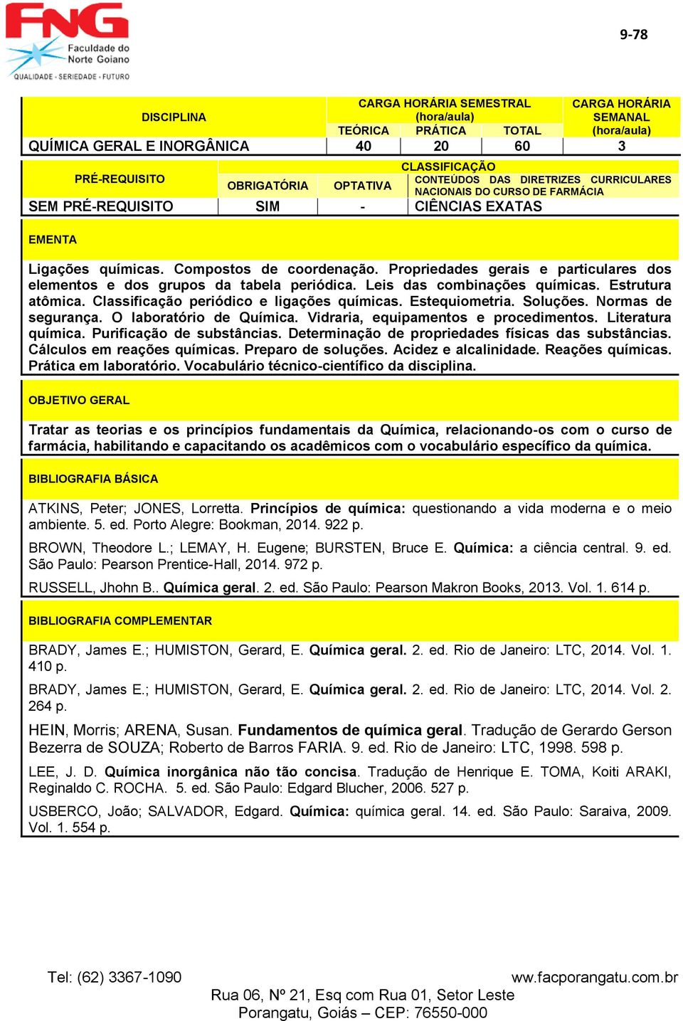 Vidraria, equipamentos e procedimentos. Literatura química. Purificação de substâncias. Determinação de propriedades físicas das substâncias. Cálculos em reações químicas. Preparo de soluções.