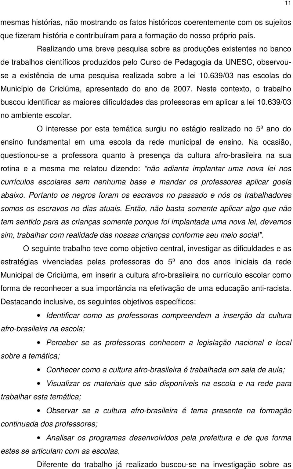 lei 10.639/03 nas escolas do Município de Criciúma, apresentado do ano de 2007. Neste contexto, o trabalho buscou identificar as maiores dificuldades das professoras em aplicar a lei 10.