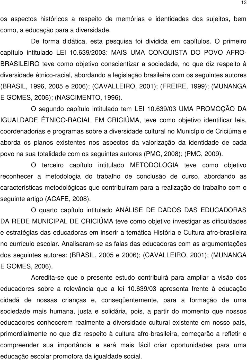 639/2003: MAIS UMA CONQUISTA DO POVO AFRO- BRASILEIRO teve como objetivo conscientizar a sociedade, no que diz respeito à diversidade étnico-racial, abordando a legislação brasileira com os seguintes