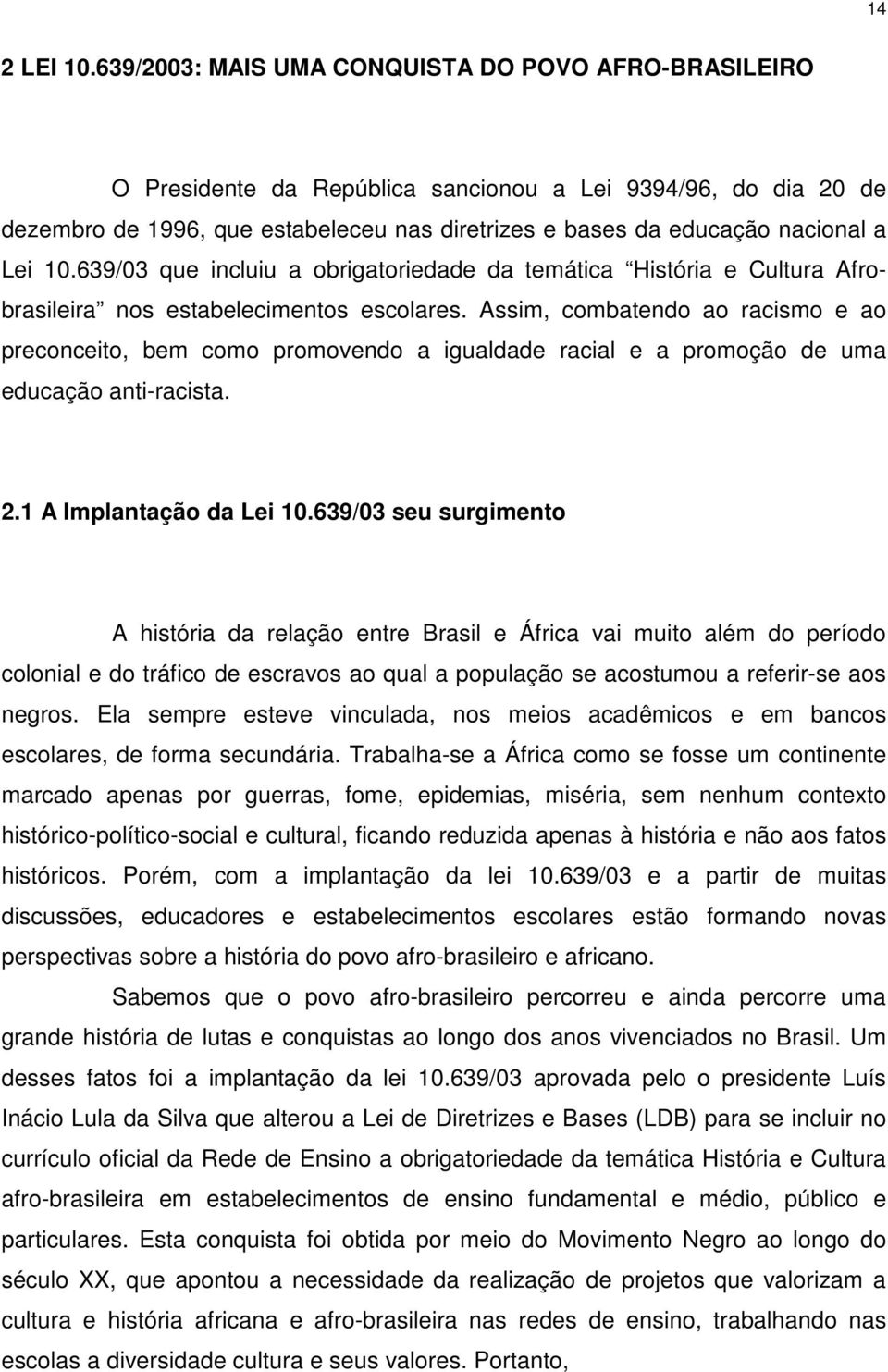 Lei 10.639/03 que incluiu a obrigatoriedade da temática História e Cultura Afrobrasileira nos estabelecimentos escolares.
