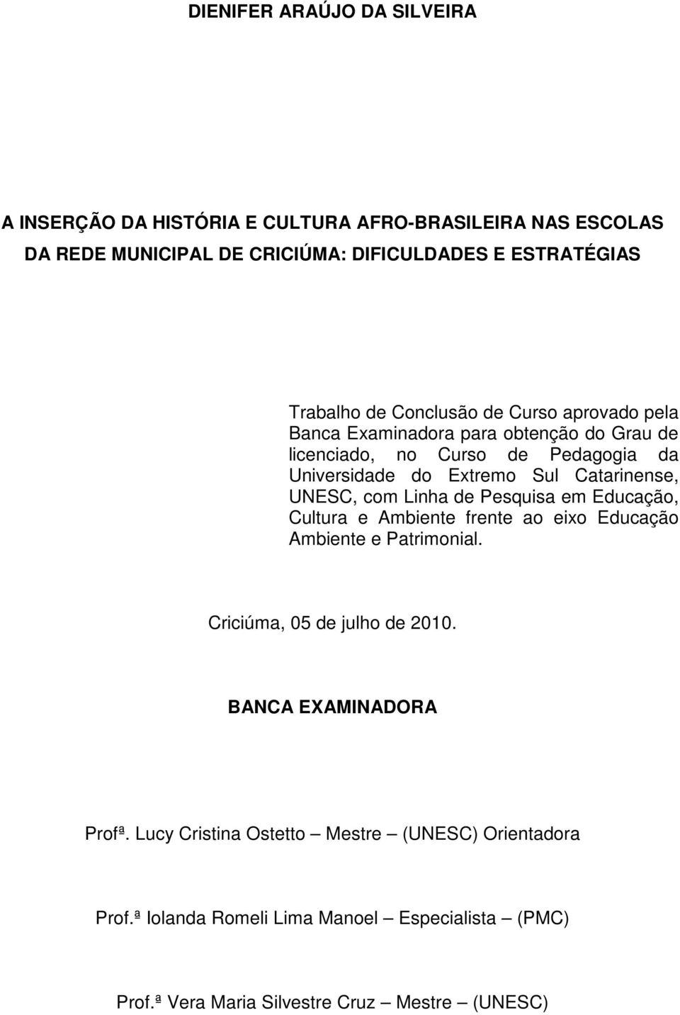 UNESC, com Linha de Pesquisa em Educação, Cultura e Ambiente frente ao eixo Educação Ambiente e Patrimonial. Criciúma, 05 de julho de 2010.