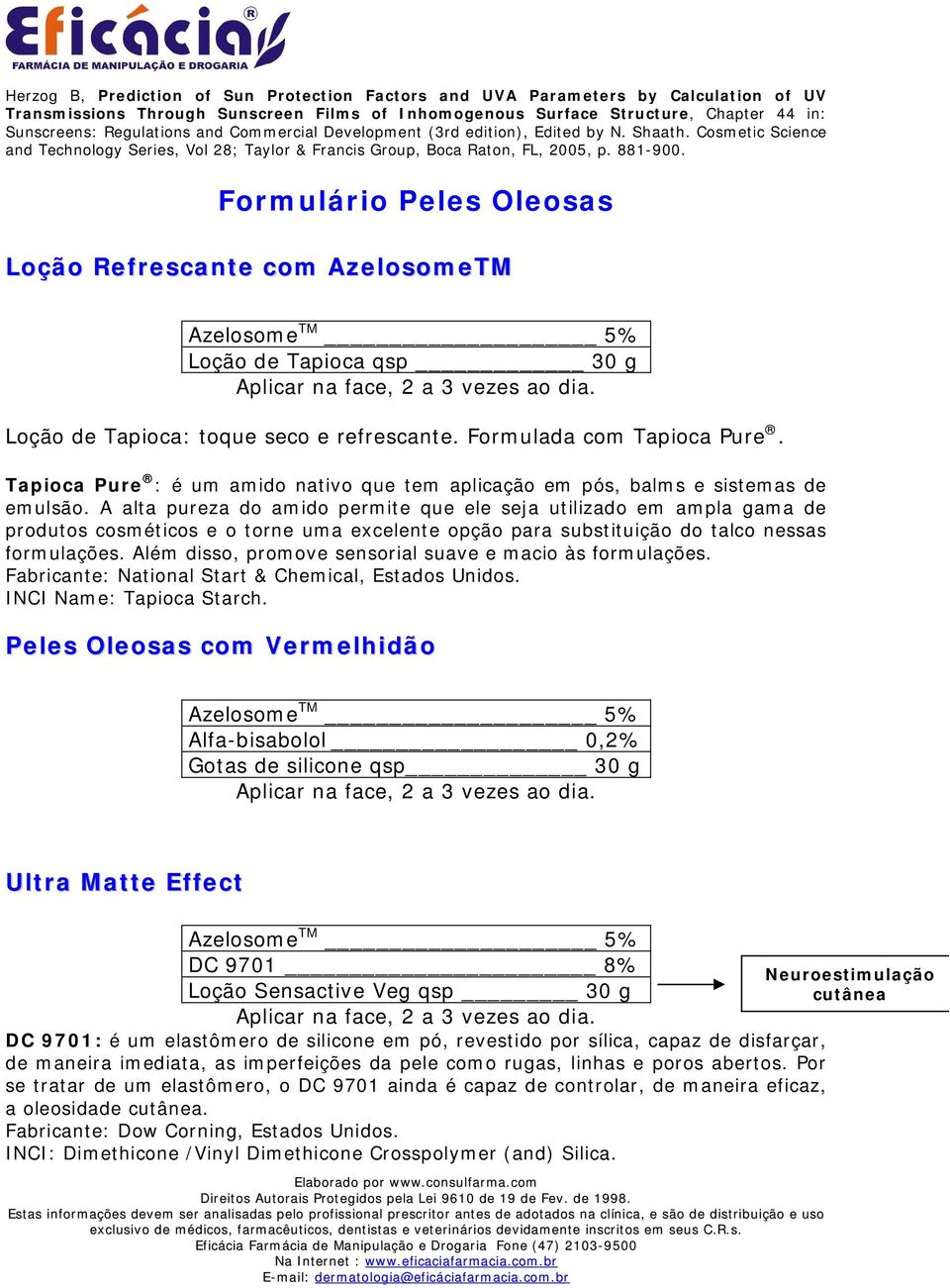 Formulário Peles Oleosas Loção Refrescante com AzelosomeTM Azelosome TM 5% Loção de Tapioca qsp 30 g Aplicar na face, 2 a 3 vezes ao dia. Loção de Tapioca: toque seco e refrescante.