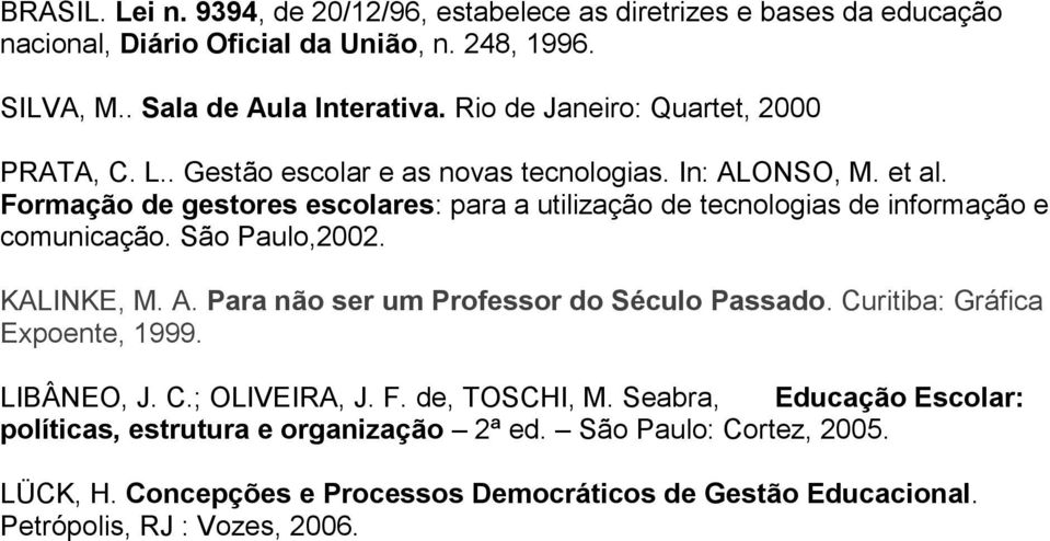 Formação de gestores escolares: para a utilização de tecnologias de informação e comunicação. São Paulo,2002. KALINKE, M. A. Para não ser um Professor do Século Passado.