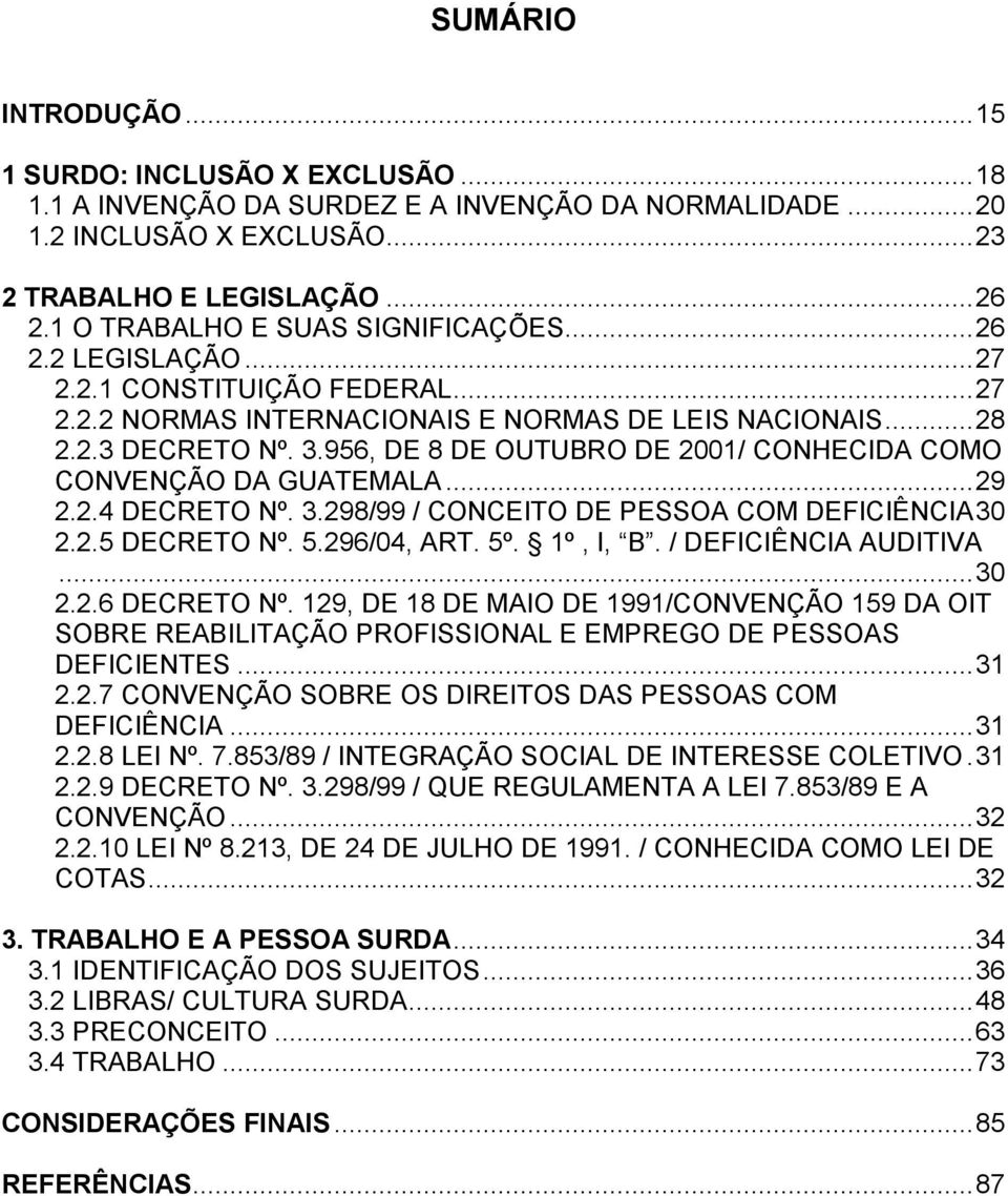 956, DE 8 DE OUTUBRO DE 21/ CONHECIDA COMO CONVENÇÃO DA GUATEMALA... 29 2.2.4 DECRETO Nº. 3.298/99 / CONCEITO DE PESSOA COM DEFICIÊNCIA 3 2.2.5 DECRETO Nº. 5.296/4, ART. 5º. 1º, I, B.