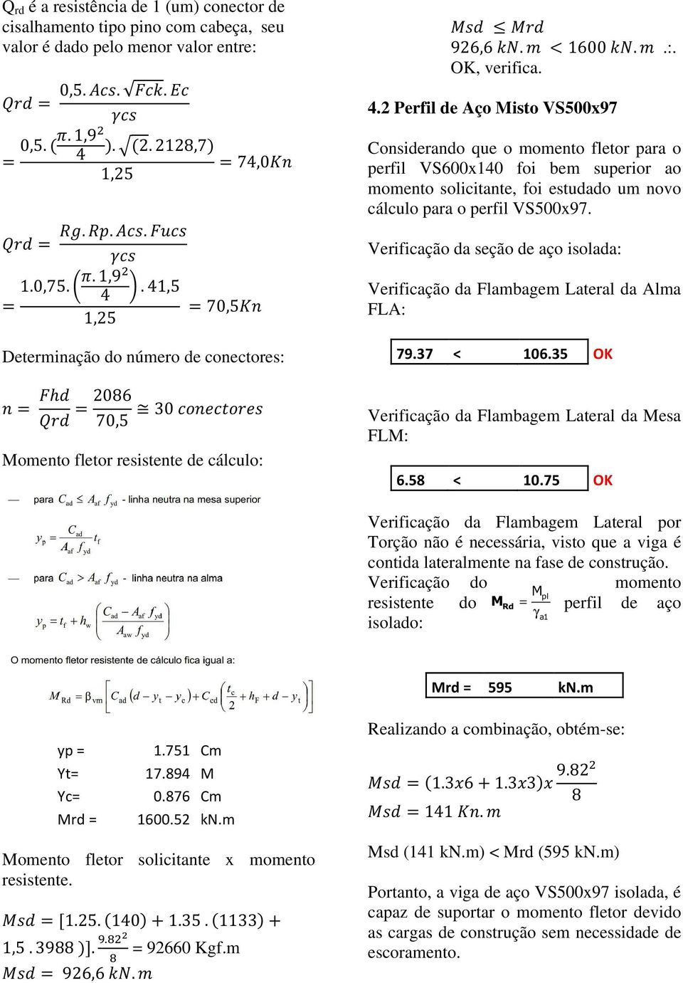 41,5 = = 70,5 1,25 Determinação do número de conectores: = h = 2086 30 70,5 Momento fletor resistente de cálculo: 926,6. < 1600..:. OK, verifica. 4.