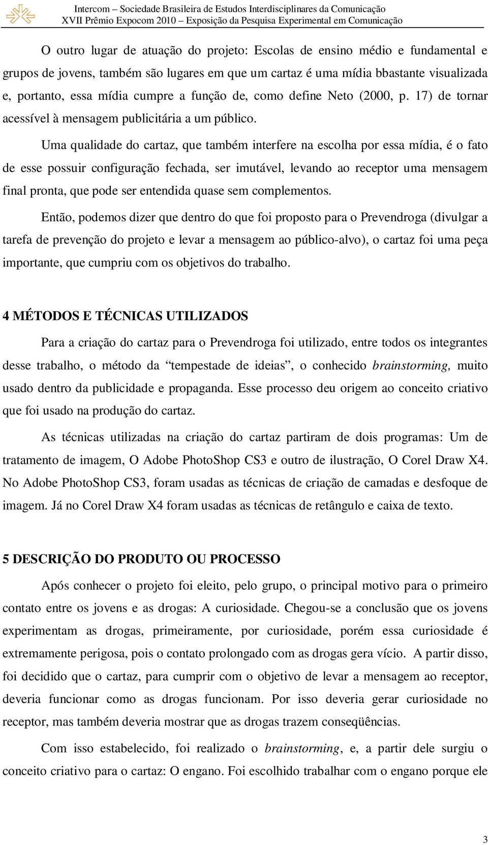 Uma qualidade do cartaz, que também interfere na escolha por essa mídia, é o fato de esse possuir configuração fechada, ser imutável, levando ao receptor uma mensagem final pronta, que pode ser