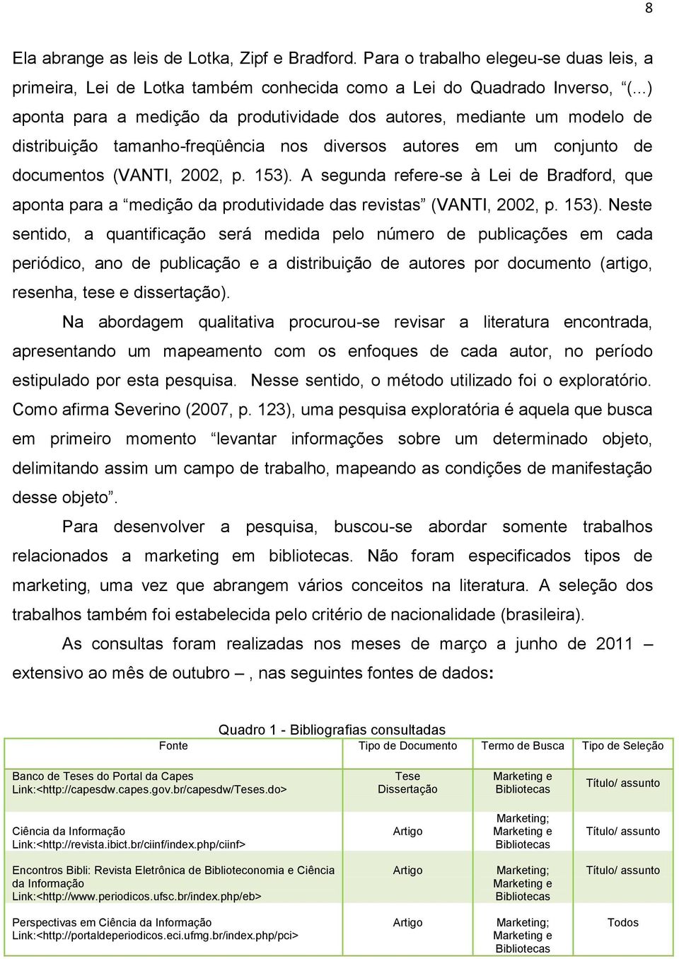 A segunda refere-se à Lei de Bradford, que aponta para a medição da produtividade das revistas (VANTI, 2002, p. 153).