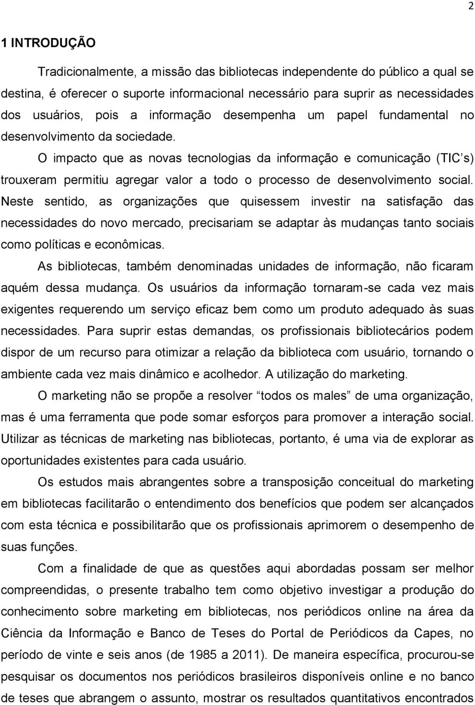 O impacto que as novas tecnologias da informação e comunicação (TIC s) trouxeram permitiu agregar valor a todo o processo de desenvolvimento social.