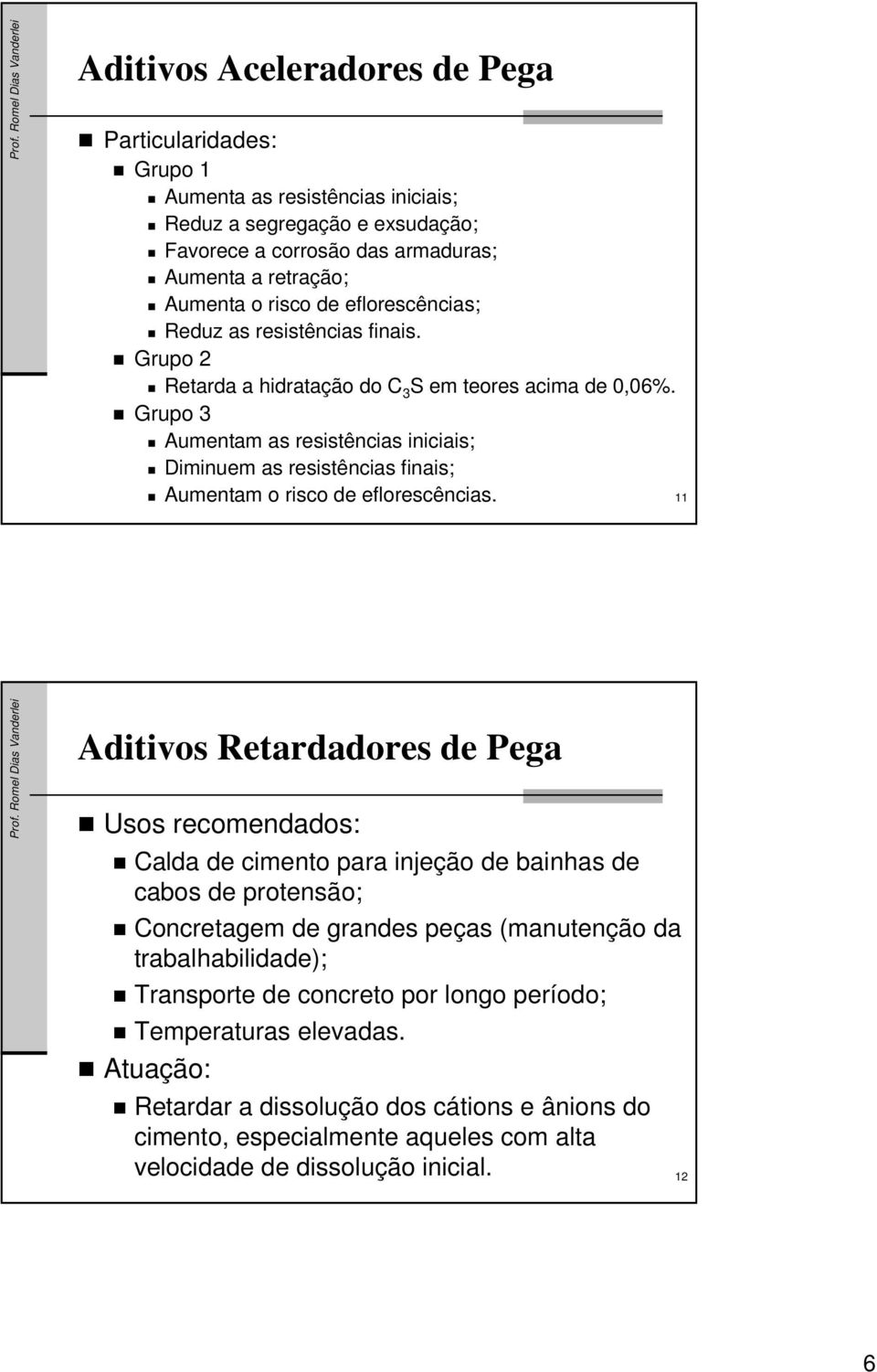 Grupo 3 Aumentam as resistências iniciais; Diminuem as resistências finais; Aumentam o risco de eflorescências.