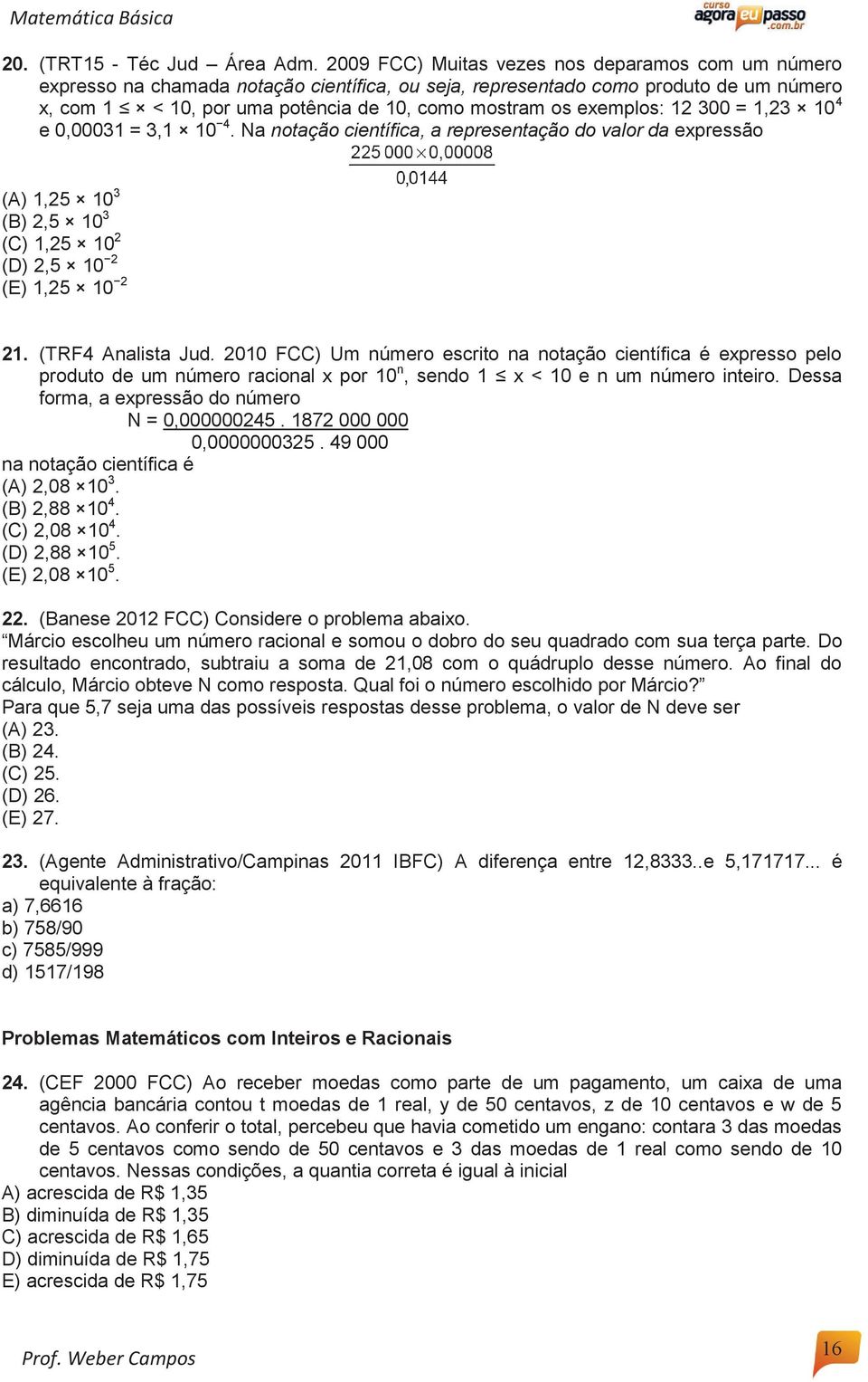 exemplos: 12 300 = 1,23 10 4 e 0,00031 = 3,1 10 4. Na notação científica, a representação do valor da expressão (A) 1,25 10 3 (B) 2,5 10 3 (C) 1,25 10 2 (D) 2,5 10 2 (E) 1,25 10 2 21.