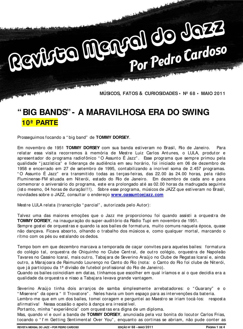 Para relatar essa visita recorremos à memória de Mestre Luiz Carlos Antunes, o LULA, produtor e apresentador do programa radiofônico O Assunto É Jazz.