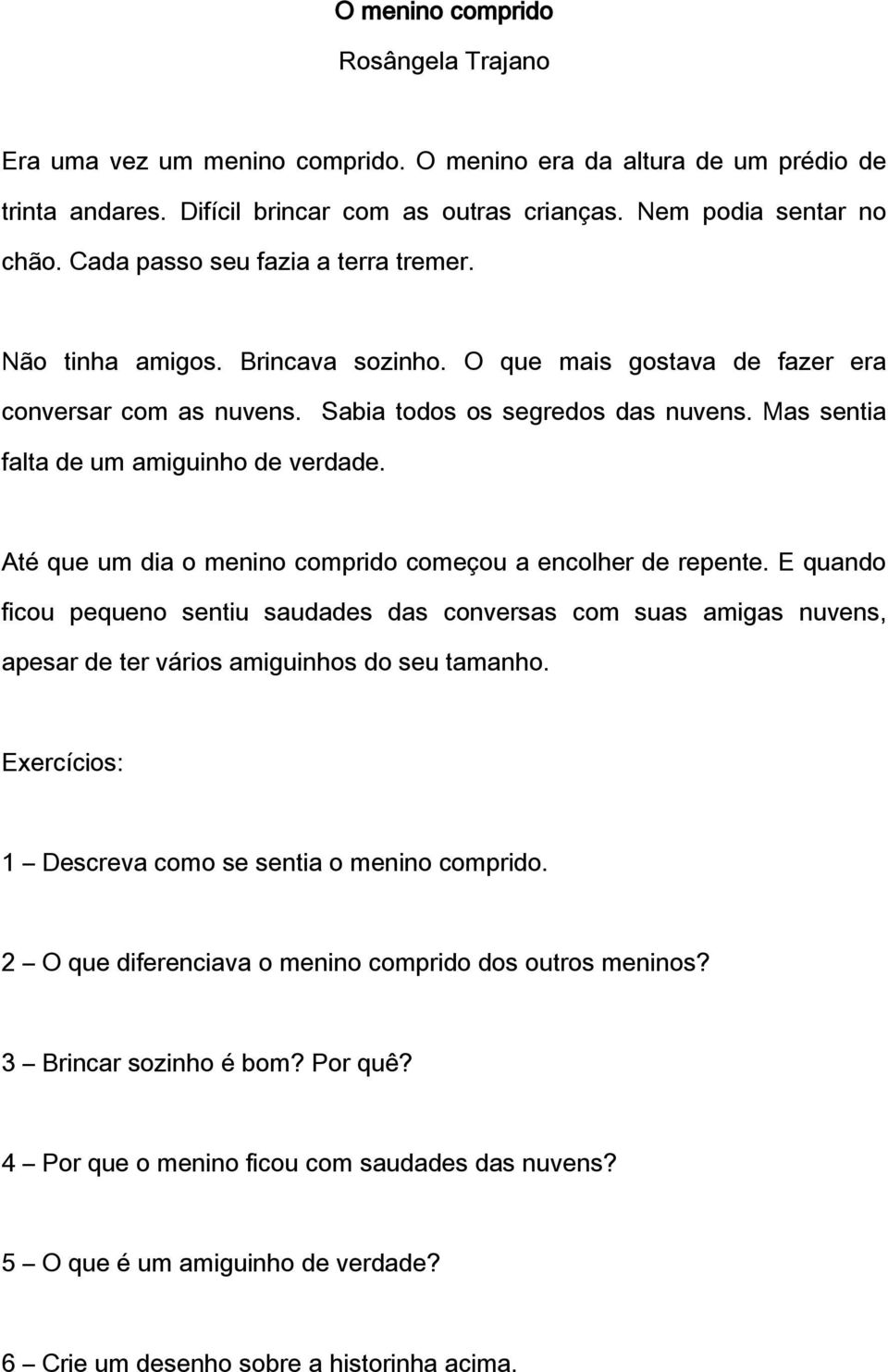 Mas sentia falta de um amiguinho de verdade. Até que um dia o menino comprido começou a encolher de repente.