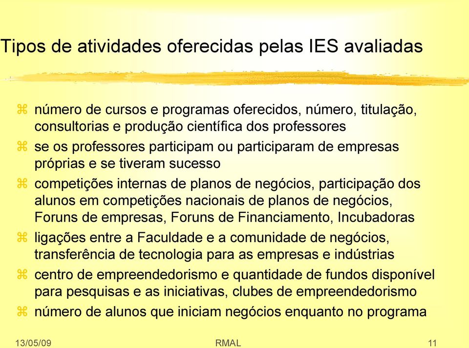 negócios, Foruns de empresas, Foruns de Financiamento, Incubadoras ligações entre a Faculdade e a comunidade de negócios, transferência de tecnologia para as empresas e indústrias