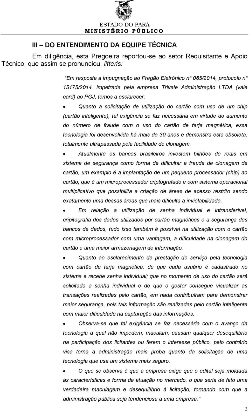 inteligente), tal exigência se faz necessária em virtude do aumento do número de fraude com o uso do cartão de tarja magnética, essa tecnologia foi desenvolvida há mais de 30 anos e demonstra esta