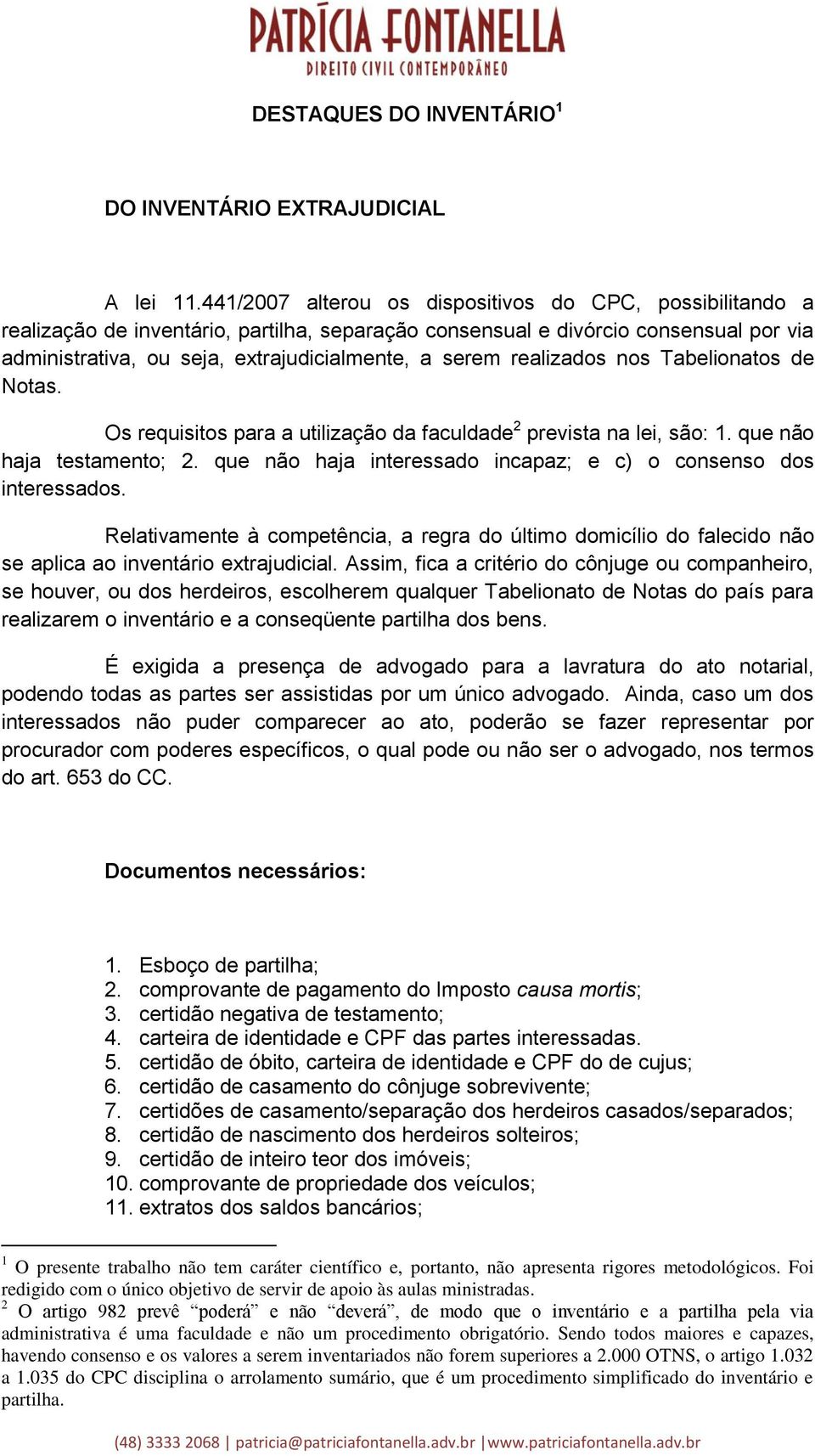 realizados nos Tabelionatos de Notas. Os requisitos para a utilização da faculdade 2 prevista na lei, são: 1. que não haja testamento; 2.