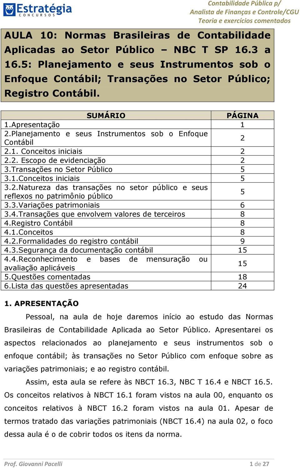 2.Natureza das transações no setor público e seus reflexos no patrimônio público 5 3.3.Variações patrimoniais 6 3.4.Transações que envolvem valores de terceiros 8 4.Registro Contábil 8 4.1.