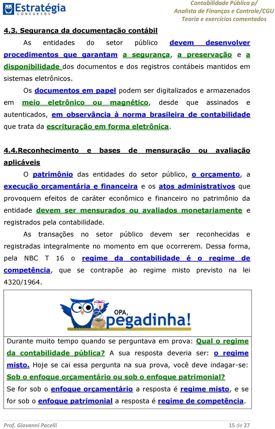 Os documentos em papel podem ser digitalizados e armazenados em meio eletrônico ou magnético, desde que assinados e autenticados, em observância à norma brasileira de contabilidade que trata da