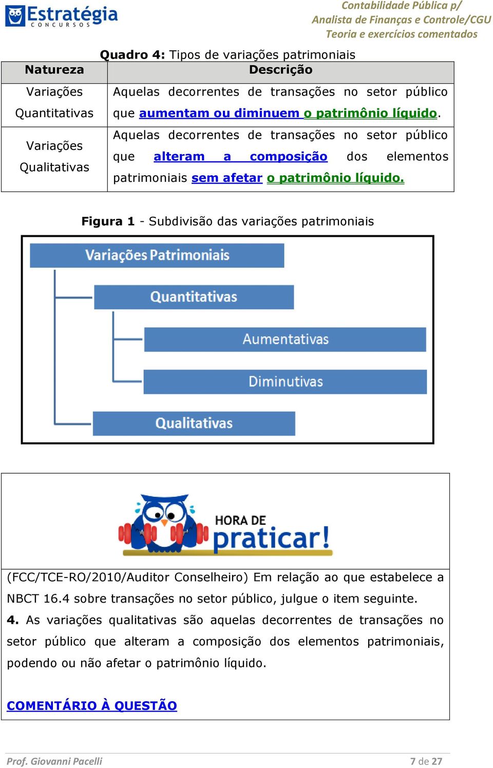 Figura 1 - Subdivisão das variações patrimoniais (FCC/TCE-RO/2010/Auditor Conselheiro) Em relação ao que estabelece a NBCT 16.4 sobre transações no setor público, julgue o item seguinte. 4.