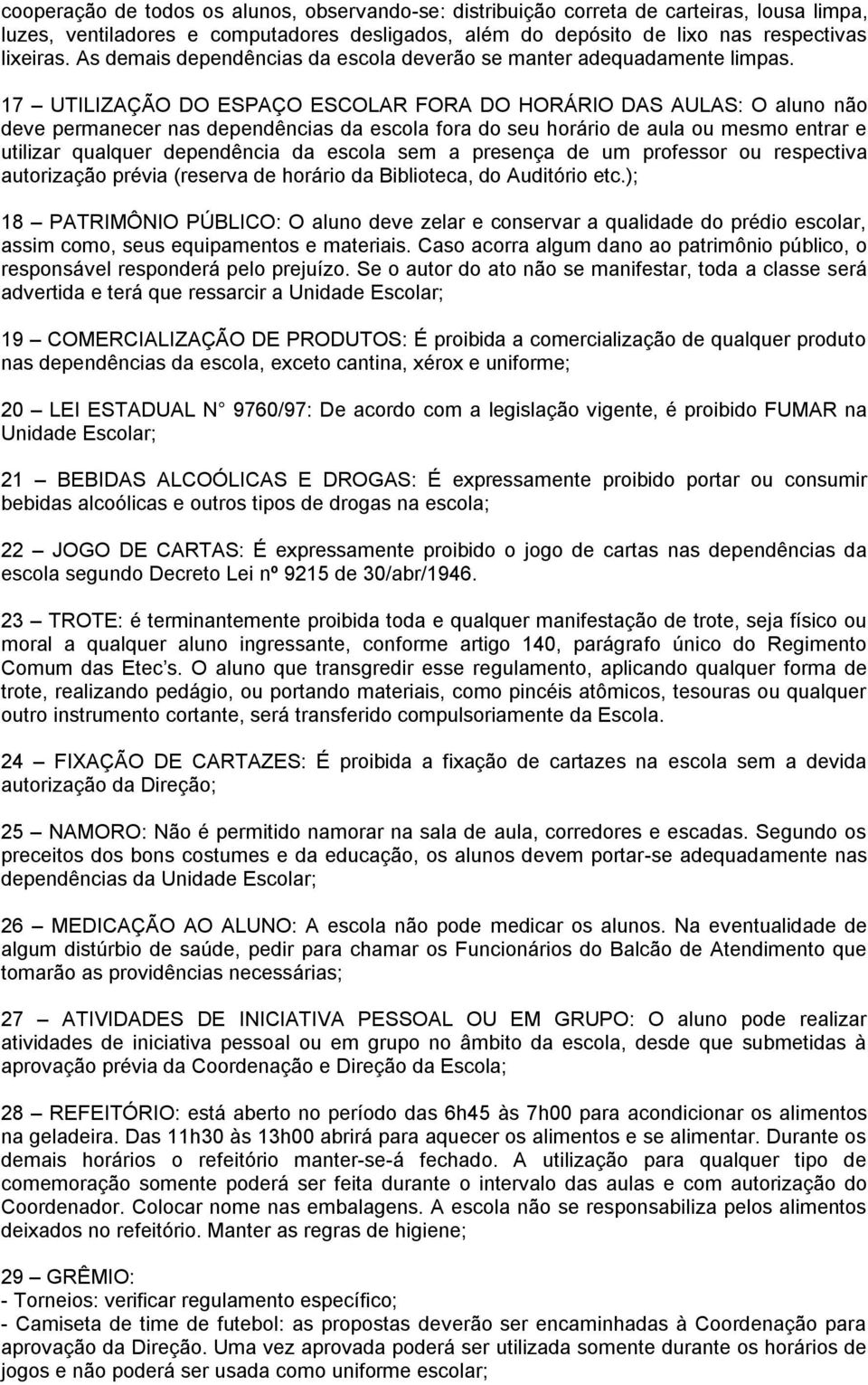 17 UTILIZAÇÃO DO ESPAÇO ESCOLAR FORA DO HORÁRIO DAS AULAS: O aluno não deve permanecer nas dependências da escola fora do seu horário de aula ou mesmo entrar e utilizar qualquer dependência da escola