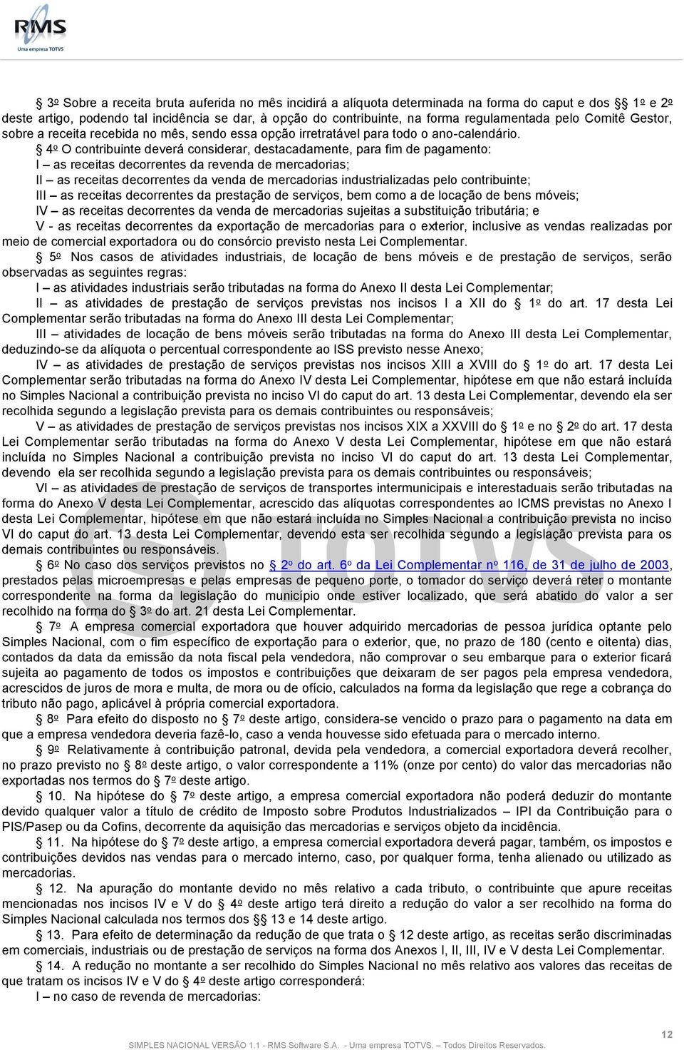 4 o O contribuinte deverá considerar, destacadamente, para fim de pagamento: I as receitas decorrentes da revenda de mercadorias; II as receitas decorrentes da venda de mercadorias industrializadas