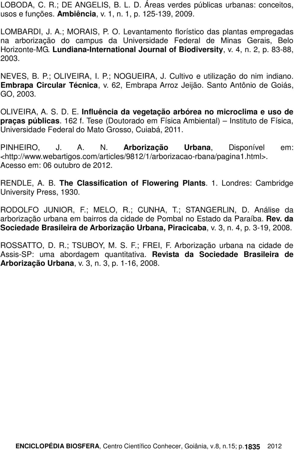 83-88, 2003. NEVES, B. P.; OLIVEIRA, I. P.; NOGUEIRA, J. Cultivo e utilização do nim indiano. Embrapa Circular Técnica, v. 62, Embrapa Arroz Jeijão. Santo Antônio de Goiás, GO, 2003. OLIVEIRA, A. S. D.