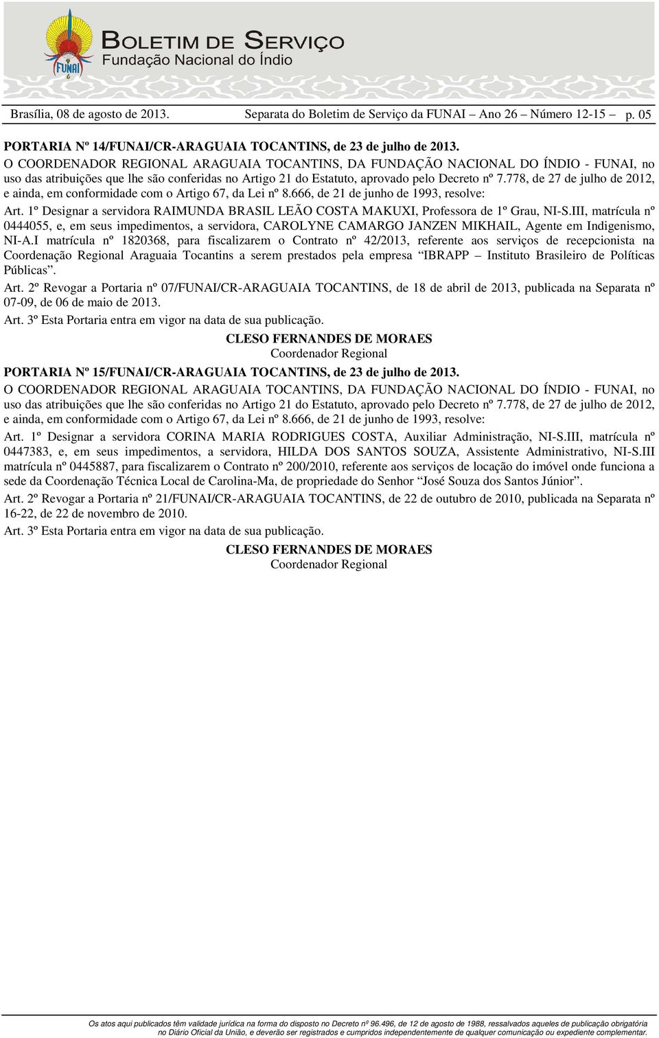 I matrícula nº 1820368, para fiscalizarem o Contrato nº 42/2013, referente aos serviços de recepcionista na Coordenação Regional Araguaia Tocantins a serem prestados pela empresa IBRAPP Instituto
