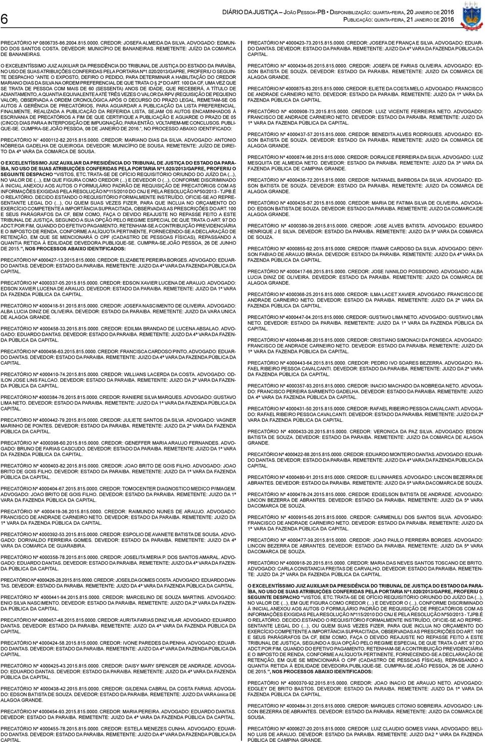 020/2013/GAPRE, PROFERIU O SEGUIN- TE DESPACHO ANTE O EXPOSTO, DEFIRO O PEDIDO, PARA DETERMINAR A HABILITAÇÃO DO CREDOR MARIANO DIAS DA SILVA NA ORDEM PREFERENCIAL DE QUE TRATA O 2º DO ART.