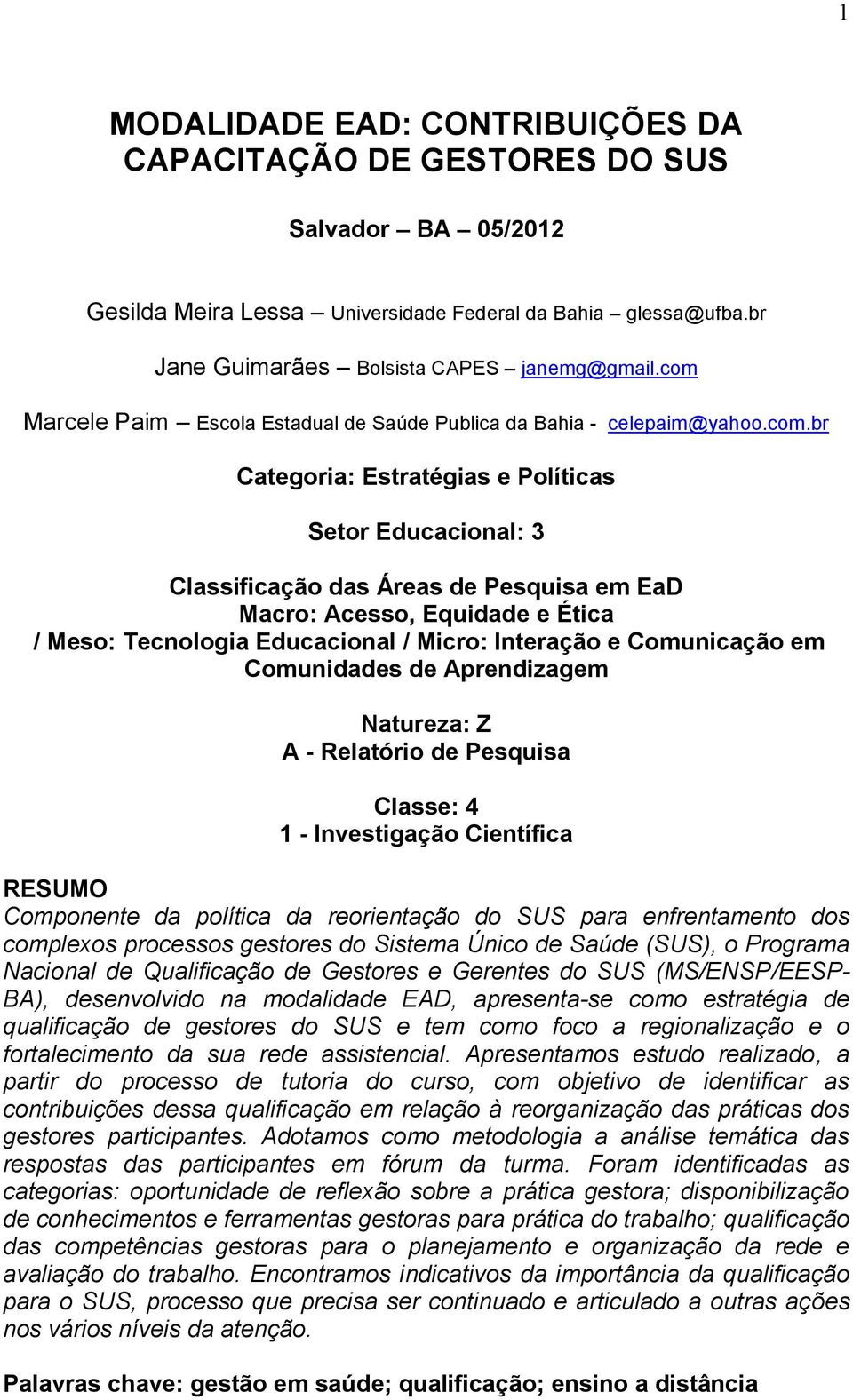 Equidade e Ética / Meso: Tecnologia Educacional / Micro: Interação e Comunicação em Comunidades de Aprendizagem Natureza: Z A - Relatório de Pesquisa Classe: 4 1 - Investigação Científica RESUMO