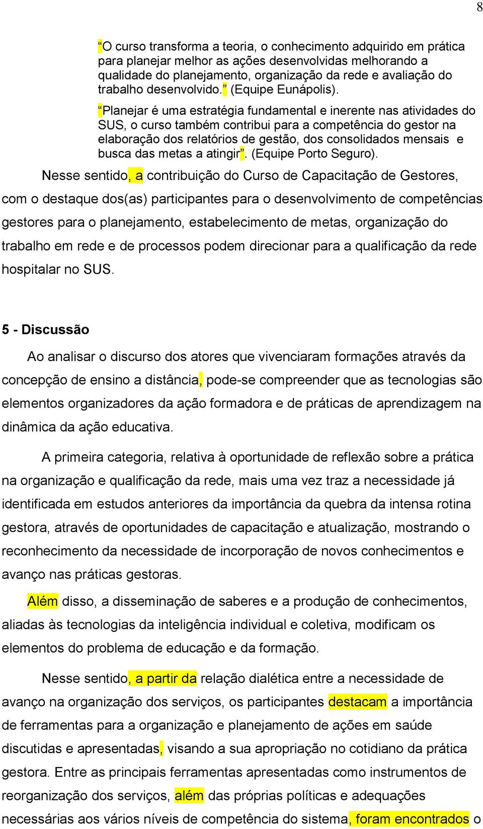 Planejar é uma estratégia fundamental e inerente nas atividades do SUS, o curso também contribui para a competência do gestor na elaboração dos relatórios de gestão, dos consolidados mensais e busca