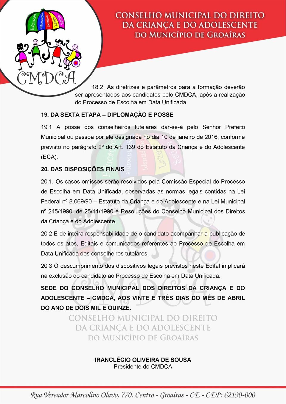 1 A posse dos conselheiros tutelares dar-se-á pelo Senhor Prefeito Municipal ou pessoa por ele designada no dia 10 de janeiro de 2016, conforme previsto no parágrafo 2º do Art.