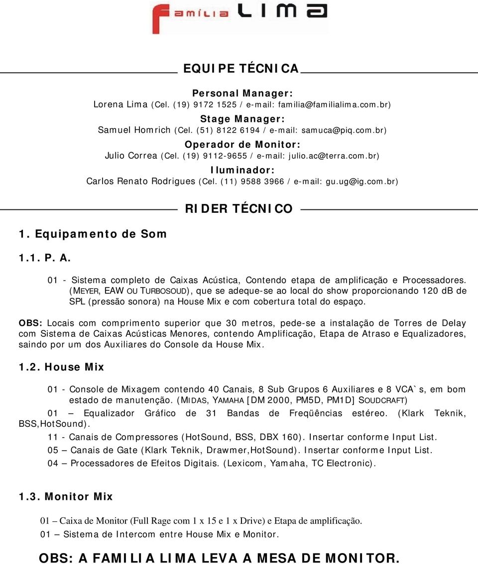 RIDER TÉCNICO 01 - Sistema completo de Caixas Acústica, Contendo etapa de amplificação e Processadores.