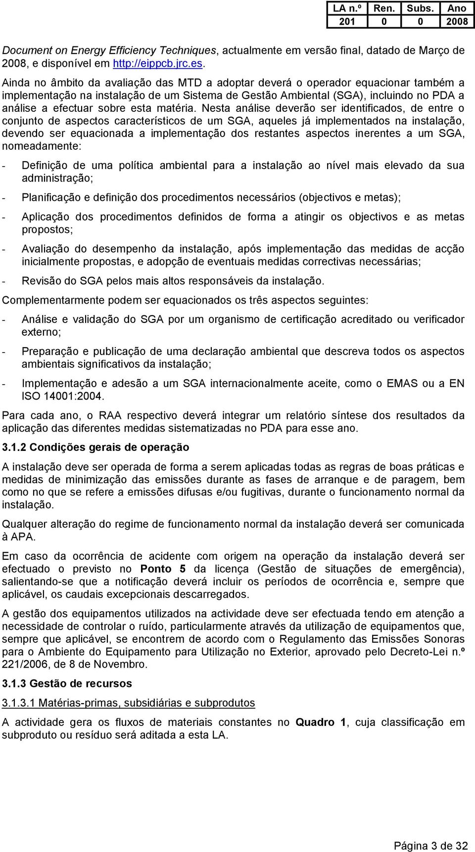 Ainda no âmbito da avaliação das MTD a adoptar deverá o operador equacionar também a implementação na instalação de um Sistema de Gestão Ambiental (SGA), incluindo no PDA a análise a efectuar sobre