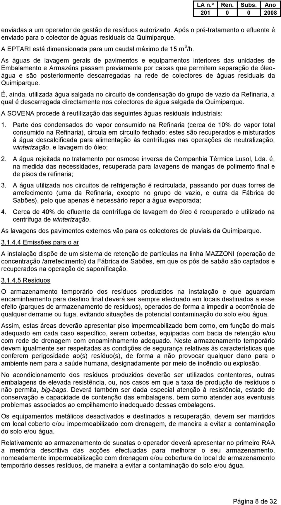 As águas de lavagem gerais de pavimentos e equipamentos interiores das unidades de Embalamento e Armazéns passam previamente por caixas que permitem separação de óleoágua e são posteriormente