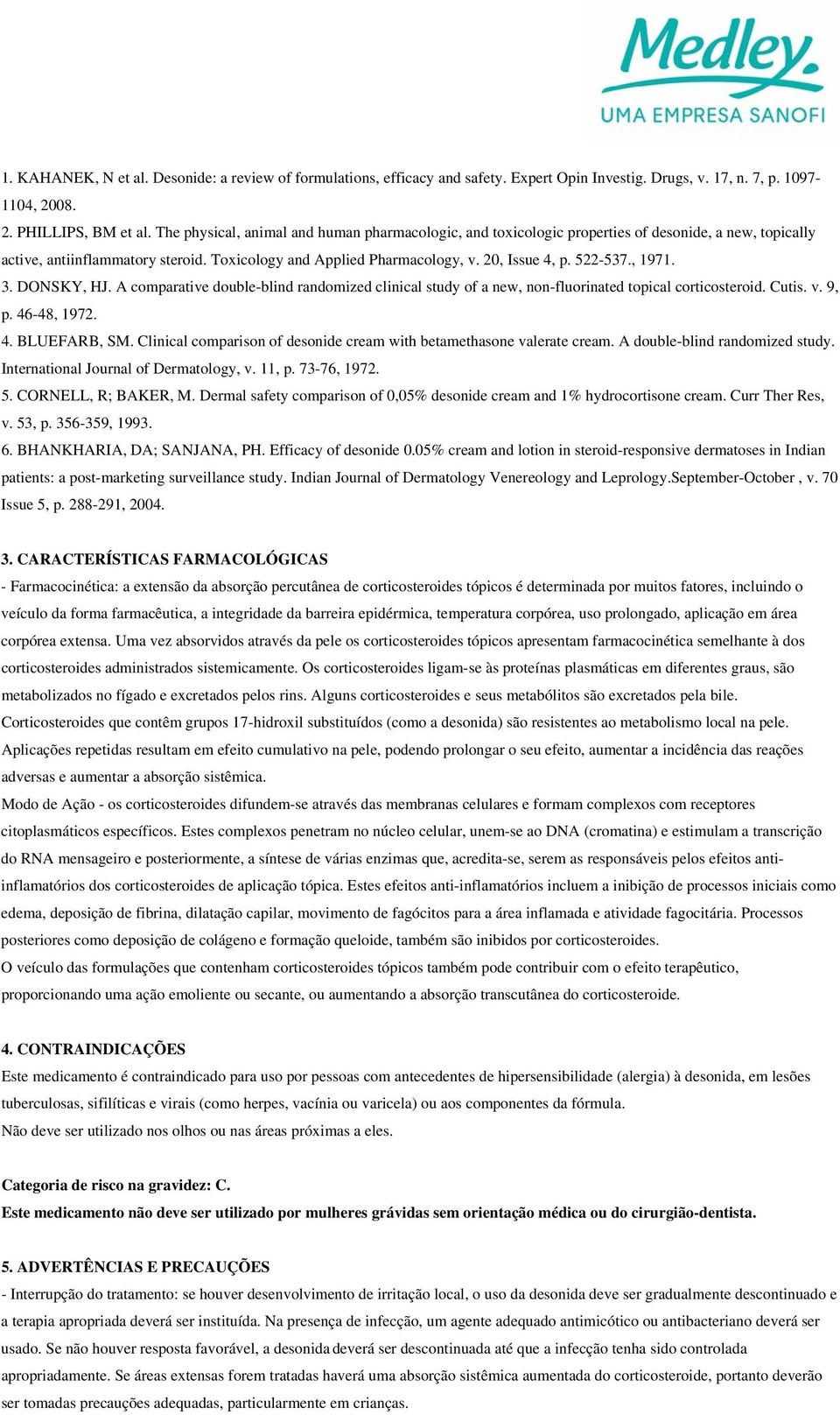 522-537., 1971. 3. DONSKY, HJ. A comparative double-blind randomized clinical study of a new, non-fluorinated topical corticosteroid. Cutis. v. 9, p. 46-48, 1972. 4. BLUEFARB, SM.