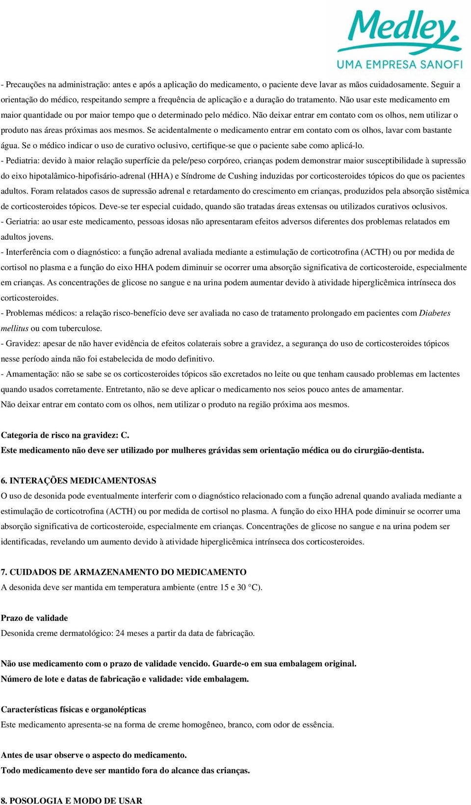 Não deixar entrar em contato com os olhos, nem utilizar o produto nas áreas próximas aos mesmos. Se acidentalmente o medicamento entrar em contato com os olhos, lavar com bastante água.