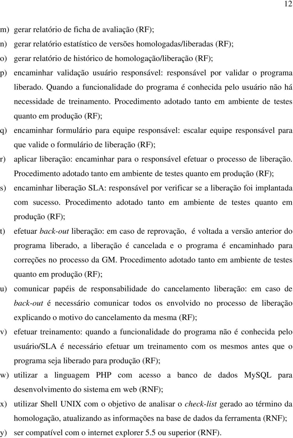 Procedimento adotado tanto em ambiente de testes quanto em produção (RF); q) encaminhar formulário para equipe responsável: escalar equipe responsável para que valide o formulário de liberação (RF);