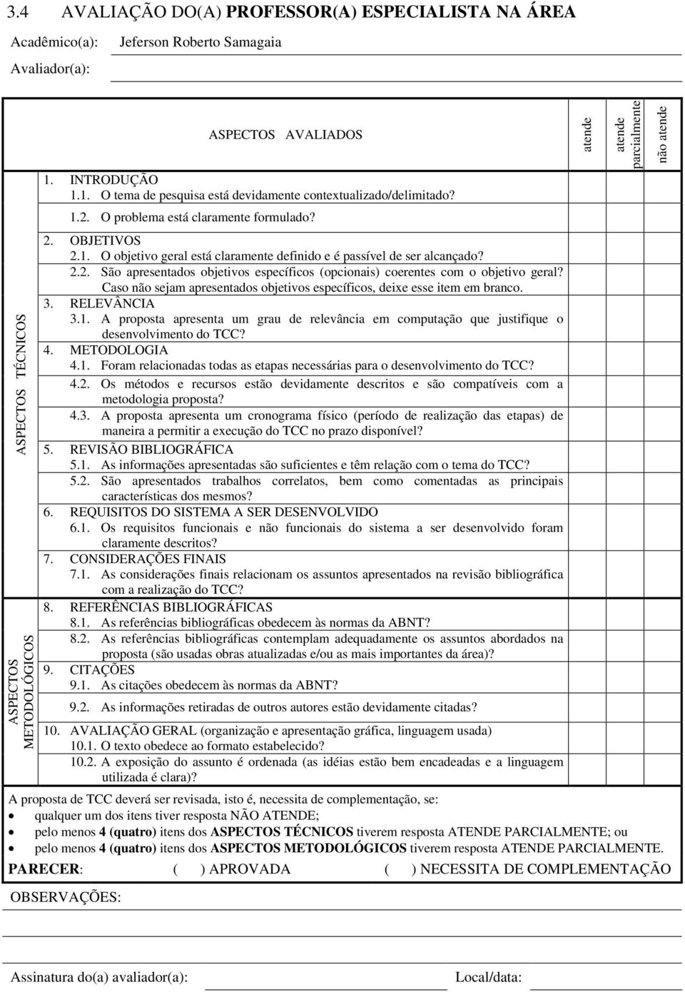 2.2. São apresentados objetivos específicos (opcionais) coerentes com o objetivo geral? Caso não sejam apresentados objetivos específicos, deixe esse item em branco. 3. RELEVÂNCIA 3.1.