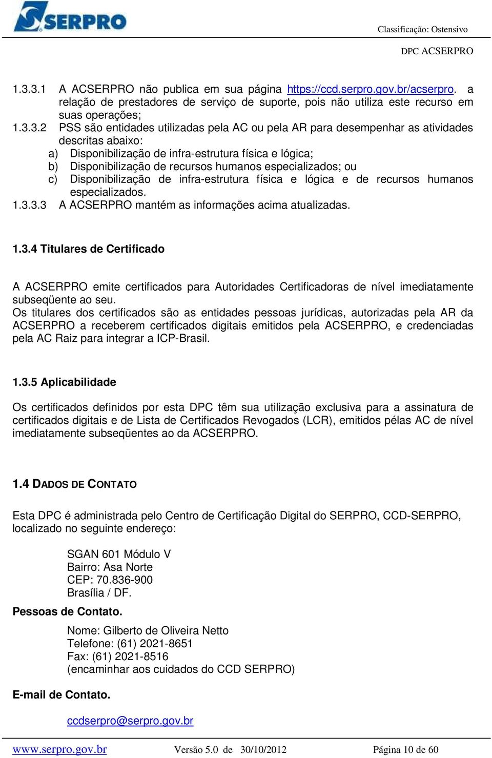 especializados; ou c) Disponibilização de infra-estrutura física e lógica e de recursos humanos especializados. 1.3.