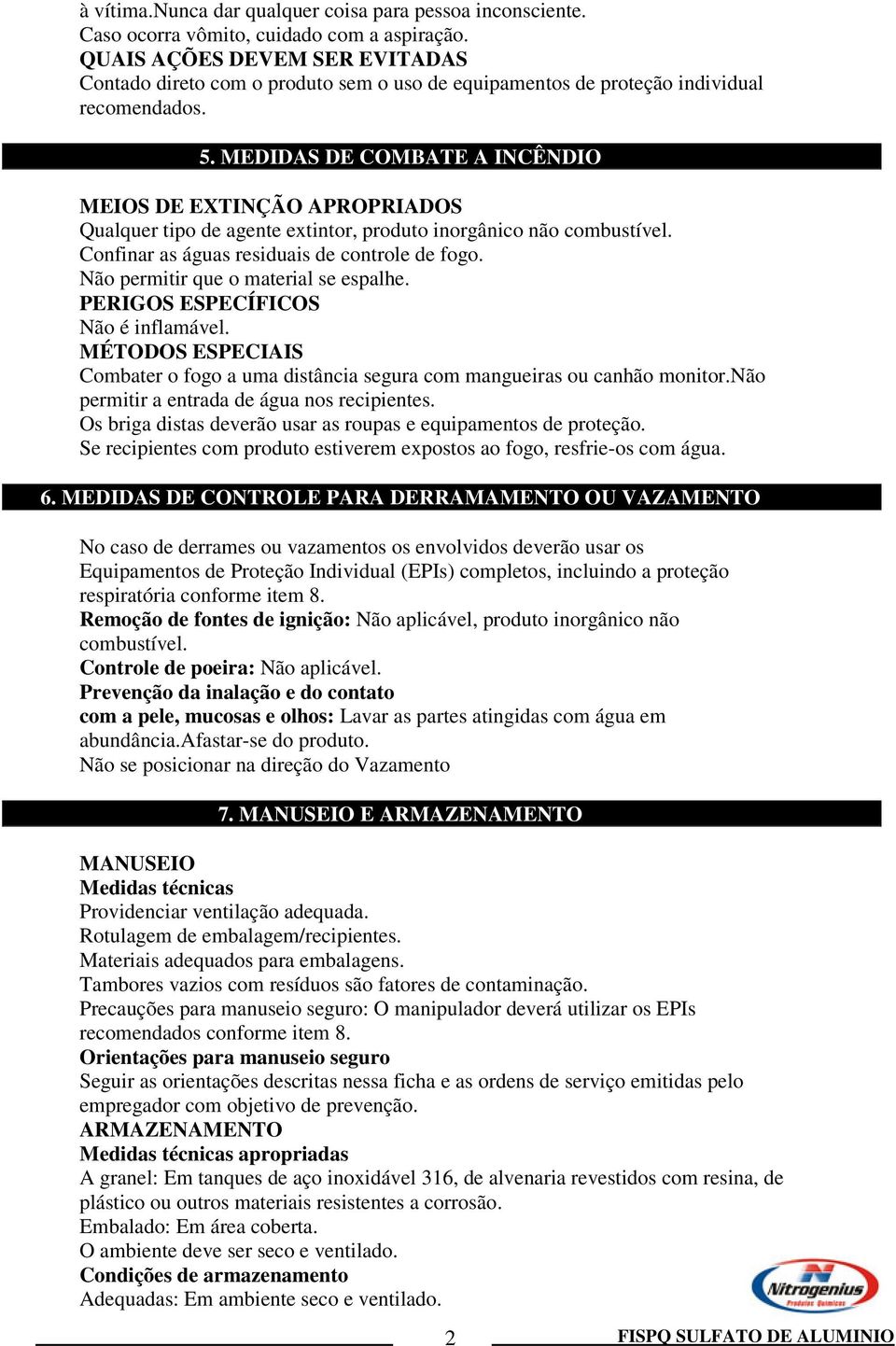 MEDIDAS DE COMBATE A INCÊNDIO MEIOS DE EXTINÇÃO APROPRIADOS Qualquer tipo de agente extintor, produto inorgânico não combustível. Confinar as águas residuais de controle de fogo.