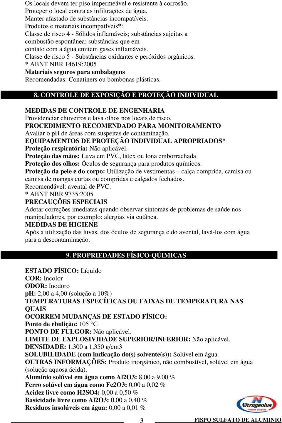 Classe de risco 5 - Substâncias oxidantes e peróxidos orgânicos. * ABNT NBR 14619:2005 Materiais seguros para embalagens Recomendadas: Conatiners ou bombonas plásticas. 8.