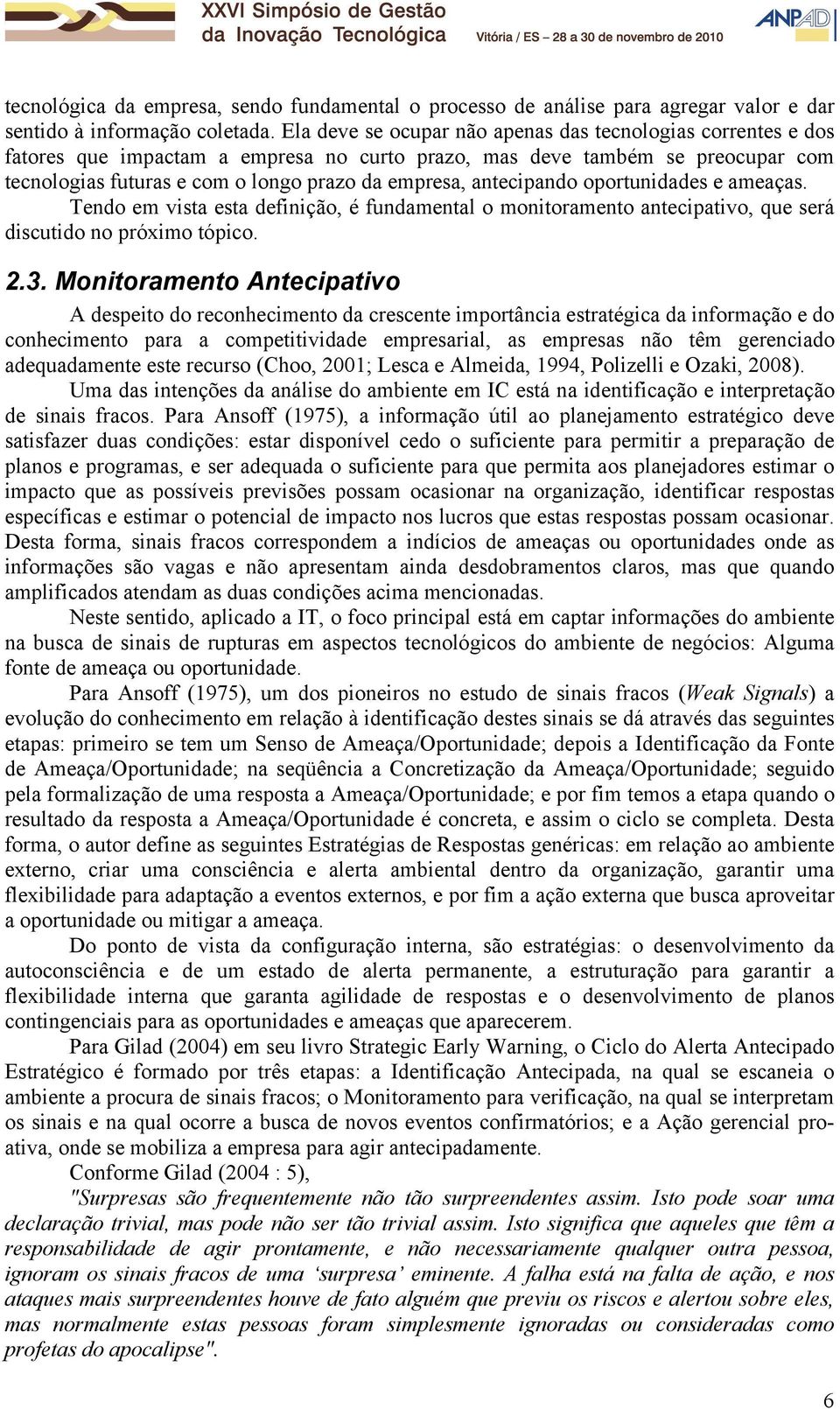 antecipando oportunidades e ameaças. Tendo em vista esta definição, é fundamental o monitoramento antecipativo, que será discutido no próximo tópico. 2.3.