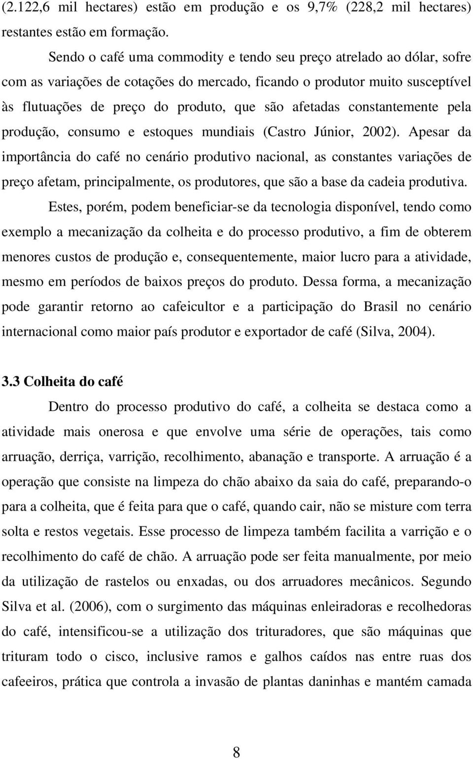 constantemente pela produção, consumo e estoques mundiais (Castro Júnior, 2002).