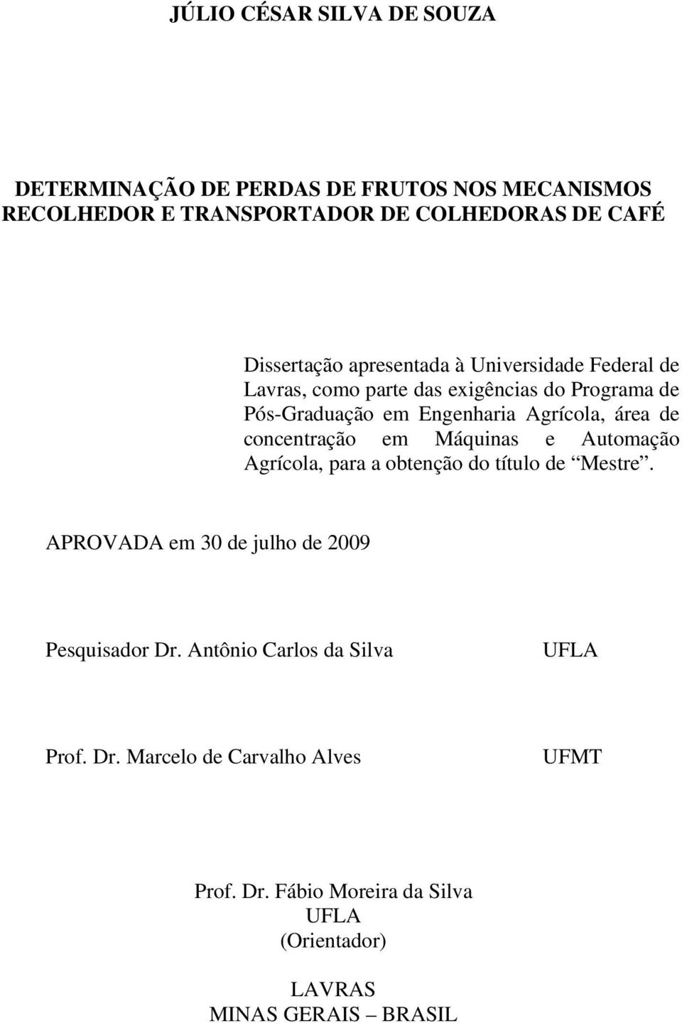 concentração em Máquinas e Automação Agrícola, para a obtenção do título de Mestre. APROVADA em 30 de julho de 2009 Pesquisador Dr.